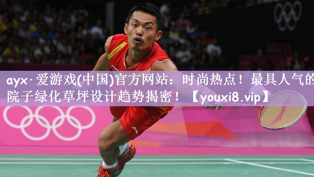 ayx·爱游戏(中国)官方网站：时尚热点！最具人气的院子绿化草坪设计趋势揭密！